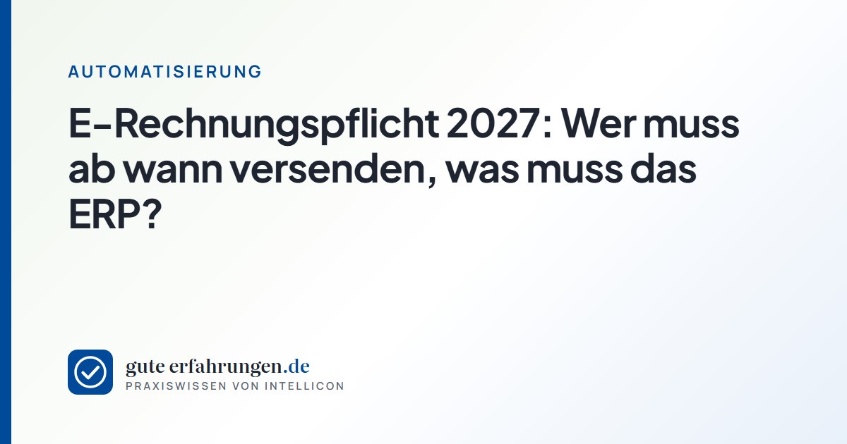 E-Rechnungspflicht 2027: Wer muss ab wann versenden, was muss das ERP?