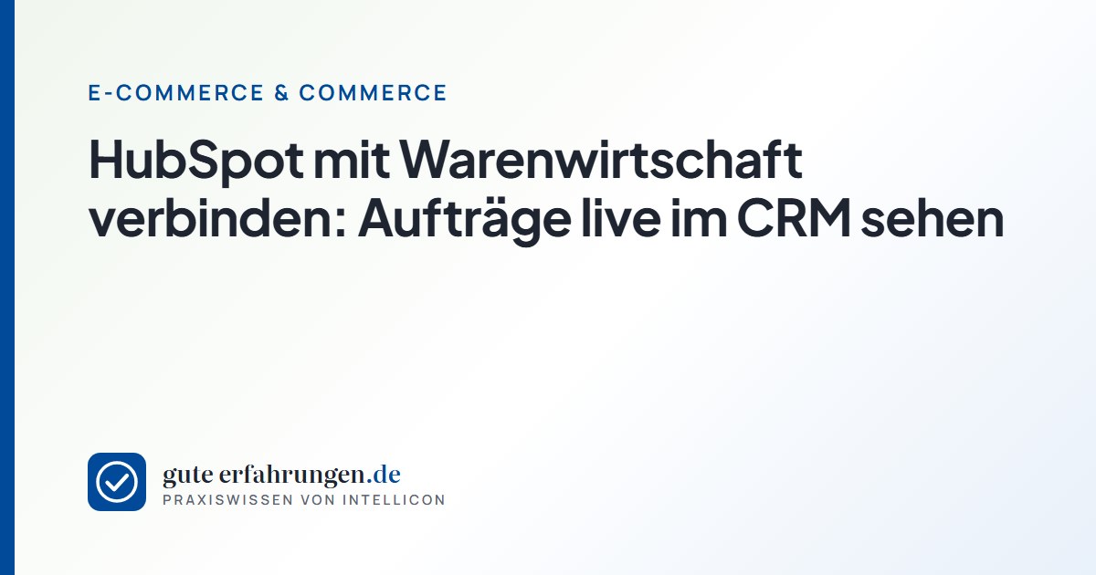 HubSpot mit Warenwirtschaft verbinden: Aufträge live im CRM sehen