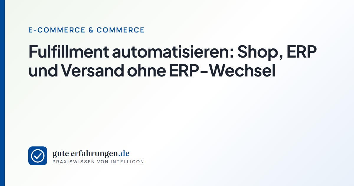 Fulfillment automatisieren: Shop, ERP und Versand ohne ERP-Wechsel